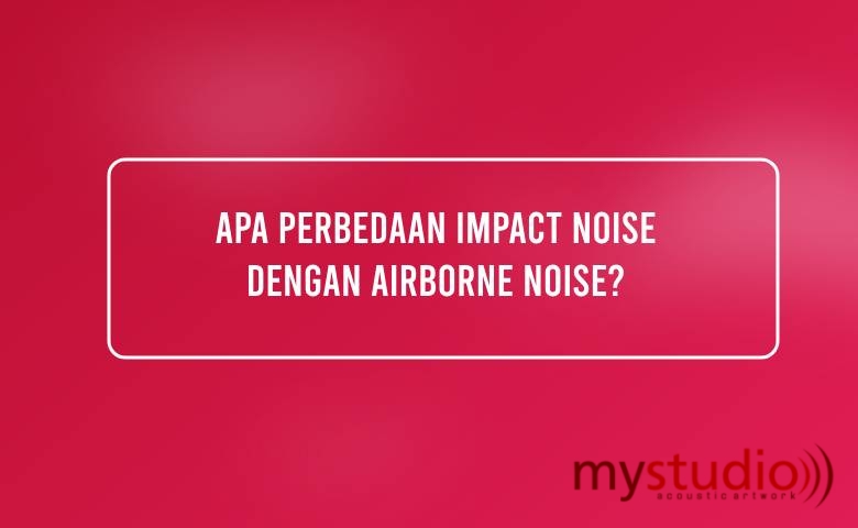 Apa Perbedaan Impact Noise dengan Airborne Noise?
